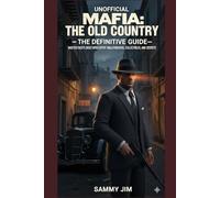 Unofficial Mafia: The Old Country - The Definitive Guide: Master Enzo’s Sicily with Expert Walkthroughs, Collectibles, and Secrets