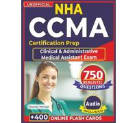 Unofficial NHA CCMA Certification Prep: 750 Realistic Practice Questions with Explanations for Clinical & Administrative Medical Assistant Exam Success
