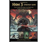 Unofficial Nioh 3 Strategy Guide: Master Combat, Boss Fights, Level Walkthroughs, and Advanced Tactics for PS5 & PC