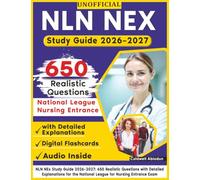 Unofficial NLN NEx Study Guide 2026-2027: 650 Realistic Questions with Detailed Explanations for the National League for Nursing Entrance Exam