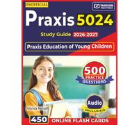 Unofficial Praxis 5024 Study Guide 2026-2027: 500 Practice Questions with Detailed Rationales for Praxis Education of Young Children