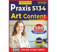 Unofficial Praxis 5134 Art Content Study Guide: 500 High-Yield Practice Questions with Step-by-Step Rationales for Better preparation of Praxis 5134 Exam