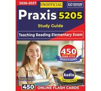 Unofficial Praxis 5205 Study Guide: Teaching Reading Elementary Exam - 450 High-Yield Questions with Step-by-Step Rationales for Exam Success