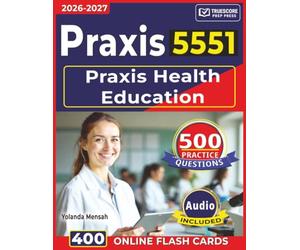 Unofficial Praxis Health Education 5551: 500 Practice Questions with Detailed Answer Explanation for Exam Success