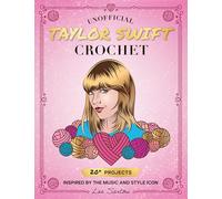 Unofficial Taylor Swift Crochet: 20+ Projects Inspired by the Music and Style Icon