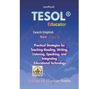 Unofficial TESOL® Educator Teach English Now Part 2: Practical Strategies for Teaching Reading, Writing, Listening, Speaking, and Integrating Educational Technology