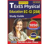Unofficial TExES Physical Education EC-12 (258) Study Guide: 1050 Questions with Step-By-Step Explanations for First-Attempt Exam Success