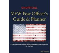 UNOFFICIAL VFW Post Officer's Guide & Planner: A Practical Guide to Roles, Responsibilities, and a Successful Service Year