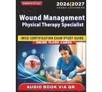Unofficial Wound Management Physical Therapy Specialist (WCS) Certification Exam Study Guide: 1100 Practice Questions with Detailed Answer Explanations for Exam Success, an Independent Study Material