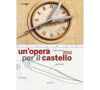 Un'opera per il castello 2012. Lo spazio della memoria, la memoria dello spazio. (Napoli, 24 maggio-24 giugno 2013). Ediz. illustrata