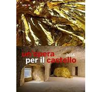 Un'opera per il castello 2014. Catalogo della mostra (Napoli, 2015). Ediz. illustrata