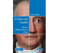Un'ora con Goethe. Werther, Wilhelm Meister, Faust