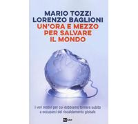 Un' ora e mezzo per salvare il mondo. I veri motivi per cui dobbiamo tornare subito a occuparci del riscaldamento globale