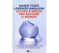 Un'ora e mezzo per salvare il mondo. I veri motivi per cui dobbiamo tornar...