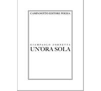 Un'ora sola. Poesie d'amore e d'altro - Zornetta Giampaolo