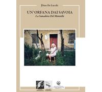Un'orfana dai Savoia. La Sanadora del Montello - De Lucchi Dino