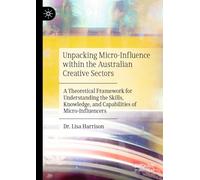 Unpacking Micro-influence Within the Australian Creative Sectors: A Theoretical Framework for Understanding the Skills, Knowledge and Capabilities of Micro-influencers