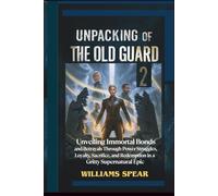 Unpacking of The Old Guard 2: Unveiling Immortal Bonds and Betrayals Through Power Struggles, Loyalty, Sacrifice, and Redemption in a Gritty Supernatural Epic