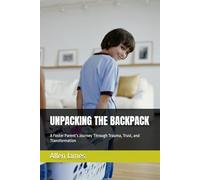 UNPACKING THE BACKPACK: A Foster Parent’s Journey Through Trauma, Trust, and Transformation
