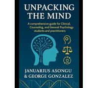 Unpacking the Mind: A Comprehensive Guide for Clinical, Counseling, and General Psychology Students and Practitioners