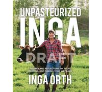Unpasteurized Inga: Recipes and Reflections on Food, Farming, and Finding Your Way Back
