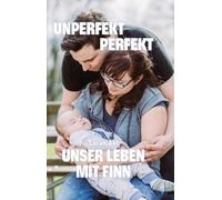 Unperfekt perfekt: Unser Leben mit Finn