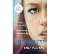 Unplanned: The dramatic true story of a former Planned Parenthood leader's eye-opening journey across the life line