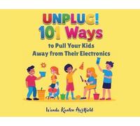 Unplug! 101 Ways to Pull Your Kids Away from Electronics