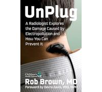 Unplug: A Radiologist Explores the Damage Caused by Electropollution and How You Can Prevent It