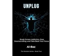 UNPLUG: Break Screen Addiction, Stop Doomscrolling, and Take Back Your Focus