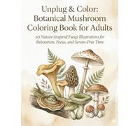 Unplug & Color: Botanical Mushroom Coloring Book for Adults: 50 Nature-Inspired Fungi Illustrations for Relaxation, Focus, and Screen-Free Time
