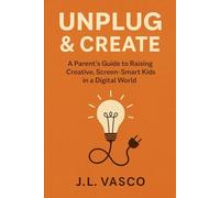 UNPLUG & CREATE: A Parent’s Guide to Raising Creative, Screen-Smart Kids in a Digital World