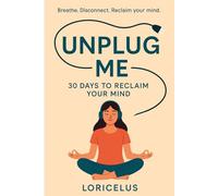 Unplug Me: 30 Days to Reclaim Your Mind