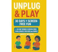 Unplug & Play: 30 Days of Screen-Free Fun for Kids - Creative Activities to Spark Imagination, Build Skills.: Creative Indoor & Outdoor Games to Boost ... and Make Lasting Memories - No Devices Needed