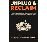 Unplug & Reclaim: A 30-Day Digital Detox Journal: A Screen Time Reduction Habit Tracker, Mindfulness Daily Routine, Phone Addiction Recovery Workbook for Adults