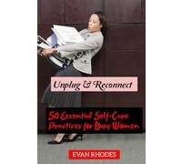 Unplug & Reconnect: 50 Essential Self-Care Practices for Busy Women
