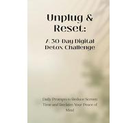 Unplug & Reset: A 30-Day Digital Detox Challenge: Daily Prompts to Reduce Screen Time and Reclaim Your Peace of Mind