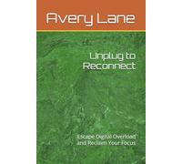 Unplug to Reconnect: Escape Digital Overload and Reclaim Your Focus