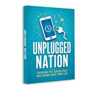 Unplugged Nation: Escaping the Screen Trap and Taking Back Your Life, Digital Detox, Reduce Screen Time, Break Phone Addiction, Rebuild Focus, Improve Sleep and Create Healthier Technology Habits
