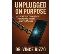 Unplugged on Purpose: Breaking Free from Digital Distractions to Hear God's Voice Again