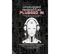 Unplugged Perspectives Plugged In:: Exploring the Intersection of Artificial Intelligence, Technology, and the Human Experience: Insights