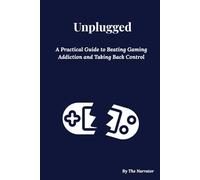 Unplugged: The Ultimate Guide to Overcoming Gaming Addiction: A 21-Day Action Plan to Quit Video Games, Reclaim Your Focus & Rebuild Your Life