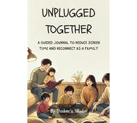Unplugged Together: A Parent's Guided Journal To Reduce Kid's Screen time and Reconnect As A Family