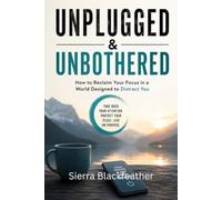 UNPLUGGED & UNBOTHERED: How to Reclaim Your Focus in a World Designed to Distract You