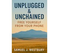 Unplugged & Unchained: How to Break Free from the Device That Owns You
