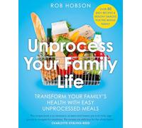 Unprocess Your Family Life: Transform your family’s health with easy unprocessed meals, new for 2025