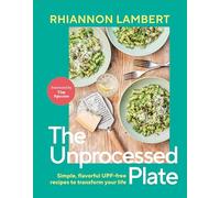 Unprocess Your Plate: Know Your Nutrition and Transform Your Health with 60 UPF-free Recipes