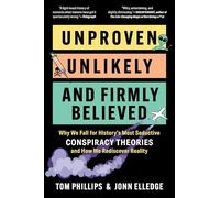 Unproven, Unlikely, and Firmly Believed: Why We Fall for History's Most Seductive Conspiracy Theories, and How We Rediscover Reality