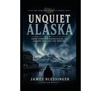 Unquiet Alaska: True Ghost Stories and Paranormal Legends from the Last Frontier