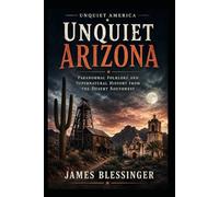 Unquiet Arizona: Paranormal Folklore and Supernatural History from the Desert Southwest